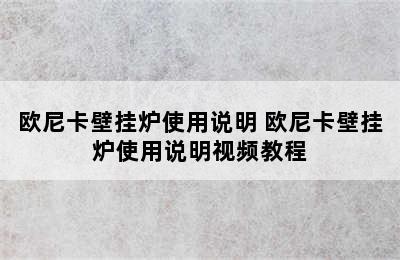 欧尼卡壁挂炉使用说明 欧尼卡壁挂炉使用说明视频教程